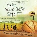 Take Your Best Shot: Do Something Bigger Than Yourself Audiobook