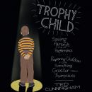Trophy Child: Saving Parents from Performance, Preparing Children for Something Greater Than Themsel Audiobook