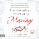 The Best Advice I Ever Got on Marriage: Transforming Insights from Respected Husbands & Wives Audiobook
