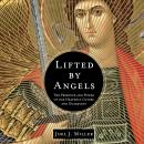 Lifted by Angels: The Presence and Power of Our Heavenly Guides and Guardians Audiobook