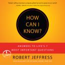How Can I Know?: Answers to Life's 7 Most Important Questions Audiobook