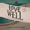Love Well: Living Life Unrehearsed and Unstuck Audiobook