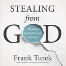 Stealing From God: Why Atheists Need God to Make Their Case Audiobook