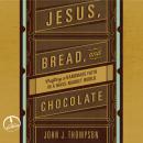 Jesus, Bread, and Chocolate: Crafting a Handmade Faith in a Mass-Market World Audiobook
