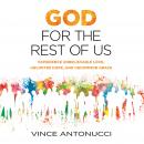 God for the Rest of Us: Experience Unbelievable Love, Unlimited Hope, and Uncommon Grace Audiobook