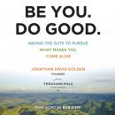 Be You. Do Good.: Having the Guts to Pursue What Makes You Come Alive Audiobook