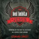 The Bad Habits of Jesus: Showing Us the Way to Live Right in a World Gone Wrong Audiobook