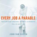 Every Job a Parable: What Walmart Greeters, Nurses, and Astronauts Tell Us About God Audiobook
