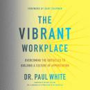 The Vibrant Workplace: Overcoming the Obstacles to Building a Culture of Appreciation Audiobook