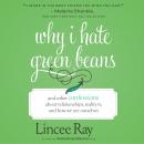 Why I Hate Green Beans: And Other Confessions About Relationships, Reality TV, and How We See Ourselves, Lincee Ray