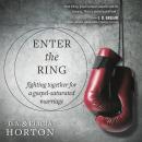 Enter the Ring: Fighting Together for a Gospel-Saturated Marriage, D.A. Horton, Elicia Horton