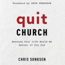 Quit Church: Because Your Life Would Be Better if You Did Audiobook