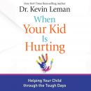 When Your Kid Is Hurting: Helping Your Child Through the Tough Days Audiobook