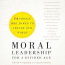 Moral Leadership for a Divided Age: Fourteen People Who Dared to Change Our World Audiobook