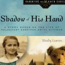 Shadow of His Hand: A Story Based on Holocaust Survivor Anita Dittman Audiobook