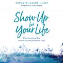 Show Up For Your Life: What the Girl You'll Be Tomorrow Wants You to Know Today Audiobook