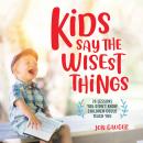 Kids Say the Wisest Things: 26 Lessons You Didn't Know Children Could Teach You Audiobook