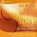 Conscious Love: The Power of Revelation: A Dialogue Between A.H. Almaas and Cynthia Bourgeault Hosted by Sounds True founder Tami Simon Audiobook