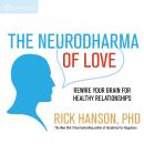 The Neurodharma of Love: Rewire Your Brain for Healthy Relationships Audiobook