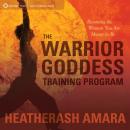 The Warrior Goddess Training Program: Becoming the Woman You Are Meant to Be Audiobook