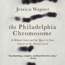 The Philadelphia Chromosome: A Mutant Gene and the Quest to Cure Cancer at the Genetic Level Audiobook
