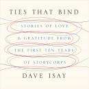 Ties That Bind: Stories of Love and Gratitude from the First Ten Years of StoryCorps Audiobook