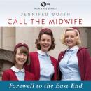 Call the Midwife: Farewell to the East End, Jennifer Worth