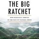 The Big Ratchet: How Humanity Thrives in the Face of Natural Crisis Audiobook