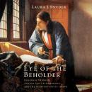 Eye of the Beholder: Johannes Vermeer, Antoni van Leeuwenhoek, and the Reinvention of Seeing Audiobook