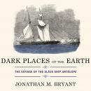 Dark Places of the Earth: The Voyage of the Slave Ship Antelope, Jonathan M. Bryant
