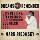 Dreams to Remember: Otis Redding, Stax Records, and the Transformation of Southern Soul, Mark Ribowsky