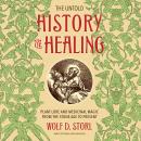 The Untold History of Healing: Plant Lore and Medicinal Magic from the Stone Age to Present Audiobook