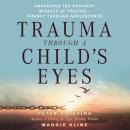 Trauma Through a Child's Eyes: Awakening the Ordinary Miracle of Healing, Maggie Kline, Peter A. Levine