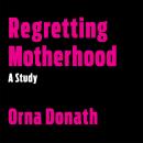 Regretting Motherhood: A Study Audiobook