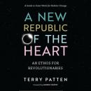 A New Republic of the Heart: An Ethos for Revolutionaries--A Guide to Inner Work for Holistic Change