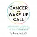 Cancer as a Wake-Up Call: An Oncologist's Integrative Approach to What You Can Do to Become Whole Ag Audiobook