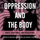 Oppression and the Body: Roots, Resistance, and Resolutions Audiobook
