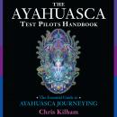 The Ayahuasca Test Pilots Handbook: The Essential Guide to Ayahuasca Journeying Audiobook