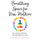 Breathing Space for New Mothers: Rest, Stretch, and Smile--One Yoga Minute at a Time