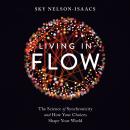 Living in Flow: The Science of Synchronicity and How Your Choices Shape Your World, Sky Nelson-Isaacs