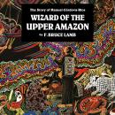 Wizard of the Upper Amazon: The Story of Manuel Córdova-Rios Audiobook