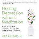 Healing Depression without Medication: A Psychiatrist's Guide to Balancing Mind, Body, and Soul Audiobook
