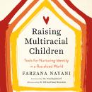 Raising Multiracial Children: Tools for Nurturing Identity in a Racialized World, Farzana Nayani