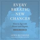 Every Breath, New Chances: How to Age with Honor and Dignity--A Guide for Men, Lewis Richmond