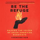 Be the Refuge: Raising the Voices of Asian American Buddhists Audiobook