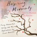 Hospicing Modernity: Facing Humanity's Wrongs and the Implications for Social Activism Audiobook