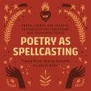 Poetry as Spellcasting: Poems, Essays, and Prompts for Manifesting Liberation and Reclaiming Power Audiobook