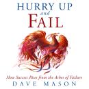 Hurry Up and Fail: How Success Rises from the Ashes of Failure Audiobook