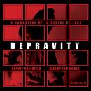 Depravity: A Narrative of 16 Serial Killers Audiobook