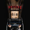 Serving Him: Sexy Stories of Submission Audiobook